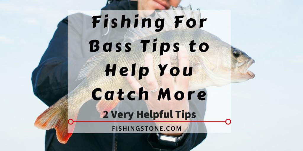 Fishing For Bass 2 Tips That Will Help You Catch More Bass