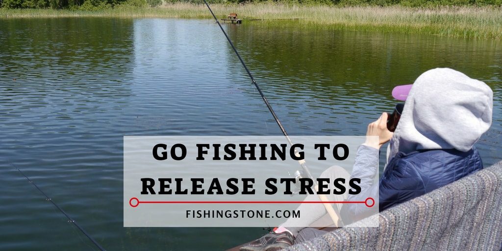 Go Fishing To Release Stress