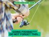 Going Fishing? DO NOT FORGET Things on your Next Fishing Trip