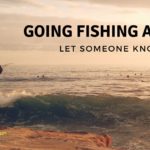 Let Someone Know You Are Going Fishing