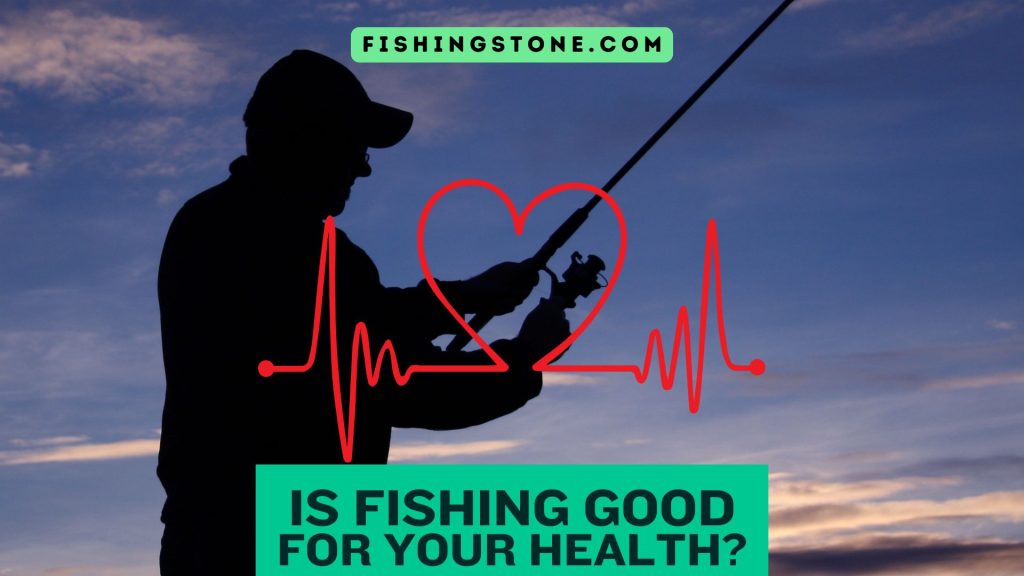 Is Fishing Good for Your Health Physical and Mental Benefits