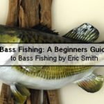 Bass Fishing A Beginners Guide to Bass Fishing by Eric Smith – Top 10 Fishing Books To Read This Winter