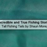 Incredible and True Fishing Stories by Shaun Morey – Top 10 Fishing Books To Read This Winter