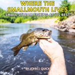 Where The Smallmouth Lives Small Stream Fishing at Its Best by John J. Quick