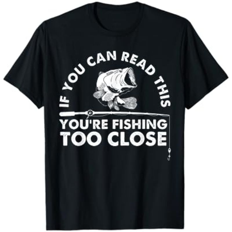 You Are Fishing Too Close T-shirt
