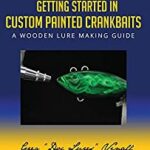 Getting Started In Custom Painted Crankbaits A Wooden Lure Making Guide