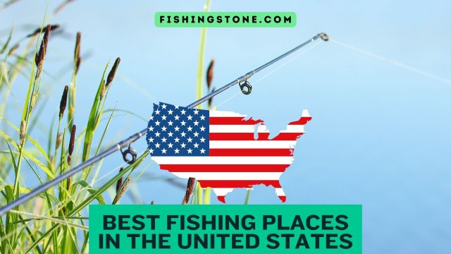 Explore The Best Fishing Places in the United States Explore The Best Fishing Places in the United States