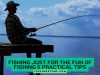 Fishing Just for the Fun of Fishing 5 Practical Tips Fishing Just for the Fun of Fishing 5 Practical Tips