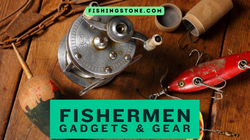 Fishermen Gadgets and Gear Our Must Have List
