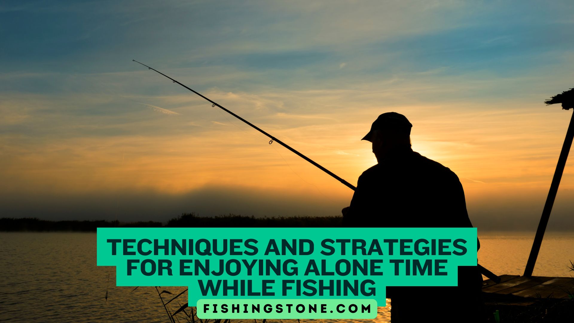Techniques and Strategies for Enjoying Alone Time While Fishing