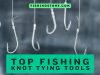 Top Fishing Knot Tying Tools