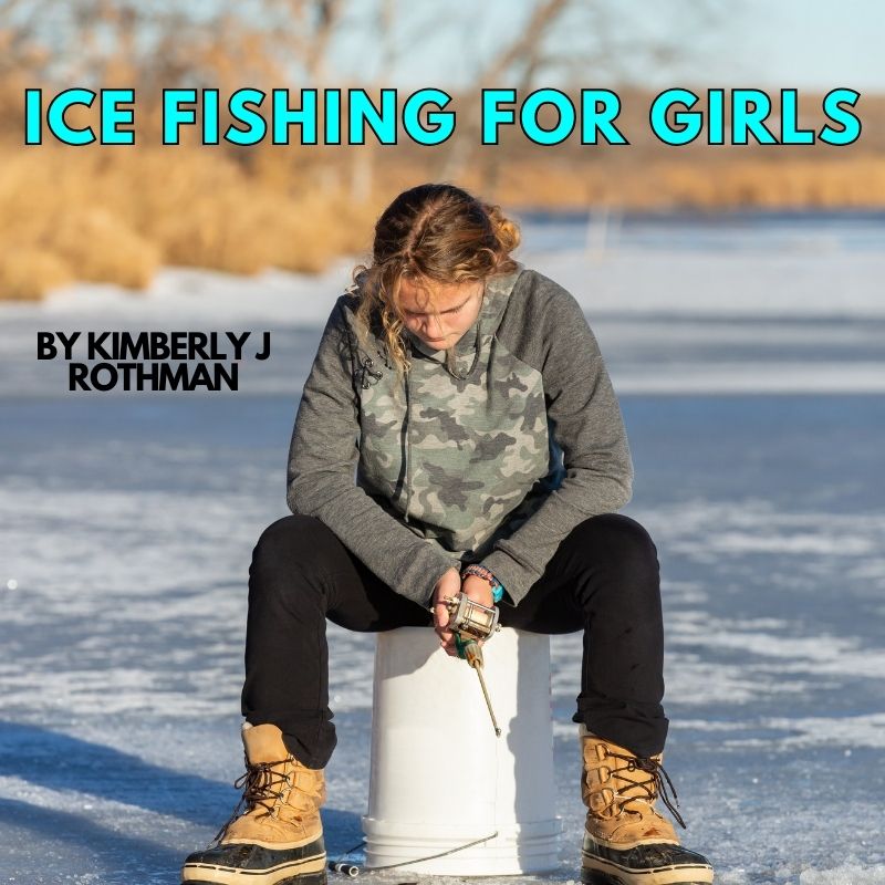 Ice Fishing For Girls by Kimberly J Rothman